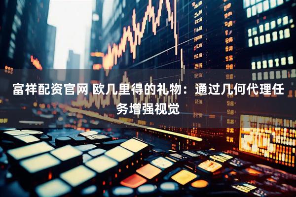 富祥配资官网 欧几里得的礼物：通过几何代理任务增强视觉