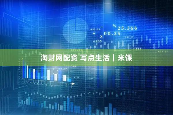 淘财网配资 写点生活｜米馃